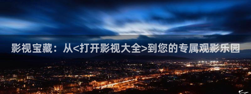 大地电影网免费观看：影视宝藏：从<打开影视大全>到您的专属观影乐园
